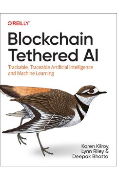 Blockchain Tethered AI: Trackable, Traceable Artificial Intelligence and Machine Learning - Karen Kilroy