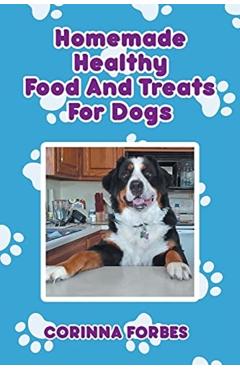 Homemade Healthy Food and Treats for Dogs - Corinna Forbes
