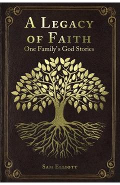 A Legacy of Faith: One Family\'s God Stories - Sam Elliott