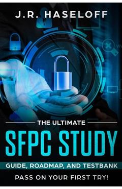 The Ultimate SFPC Study Guide, Roadmap, and Testbank: Pass on Your First Try! - J. R. Haseloff