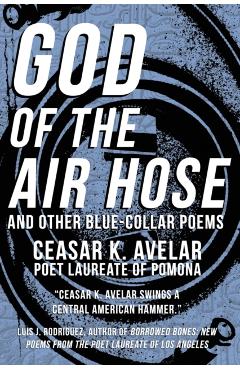 God of the Air Hose and Other Blue-Collar Poems - Ceasar K. Avelar