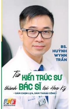 Từ Kiến Trúc Sư Thành Bác Sĩ Tại Hoa Kỳ - Pgs Bs Huynh Wynn Tran