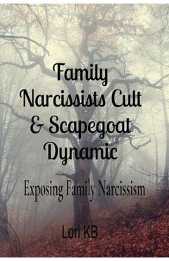Family Narcissists Cult & Scapegoat Dynamic: Exposing Family Narcissism - Lori K. Buelow