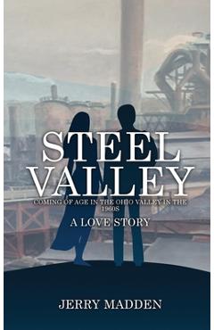 Steel Valley: Coming of Age in the Ohio Valley in the 1960s - Jerry Madden