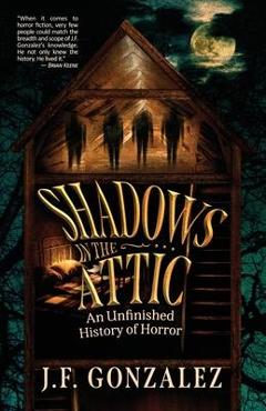 J. F. Gonzalez\'s Shadows in the Attic - J. F. Gonzalez