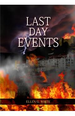 Last Day Events: (Country Living, Message to Young People in the last Days, Adventist Home counsels, 1844 made simple, The Great Contro - Ellen G. White