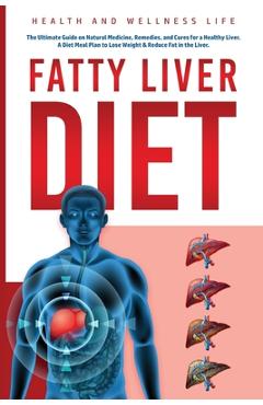 Fatty Liver Diet: The Ultimate Guide on Natural Medicine, Remedies, and Cures for a Healthy Liver. A Diet Meal Plan to Lose Weight & Red - Health And Wellness Life