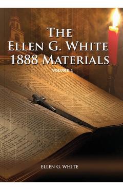 1888 Materials Volume 1: (1888 Message, Country living, Final time events quotes, Justification by Faith according to the Third Angels Message) - Ellen G. White