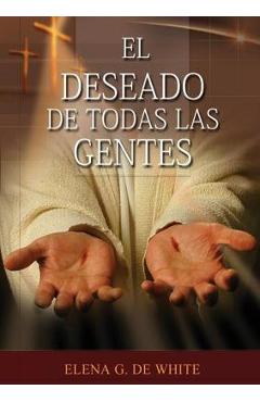 El Deseado de Todas las Gentes: (Historia de la Redención, cristología adventista, Comentario Histórico de los Evangelios y Eventos de los últimos día - Elena G. De White