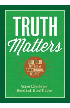 Truth Matters: Confident Faith in a Confusing World - Andreas J. Köstenberger