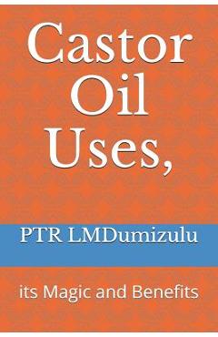 Castor Oil Uses,: its Magic and Benefits - Ptr Lmdumizulu