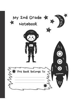 My 2nd Grade Notebook: Wide Ruled Composition School Notebook for Space Loving Second Graders, 100 Pages for Boys or Girls, Alien and Spacesh - Out Of This World Press
