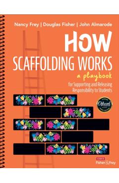 How Scaffolding Works: A Playbook for Supporting and Releasing Responsibility to Students - Nancy Frey