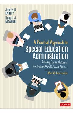 A Practical Approach to Special Education Administration: Creating Positive Outcomes for Students with Different Abilities - James B. Earley
