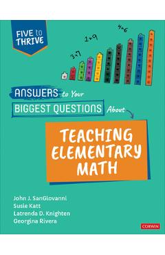 Answers to Your Biggest Questions about Teaching Elementary Math: Five to Thrive [Series] - John J. Sangiovanni