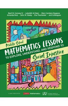 Middle School Mathematics Lessons to Explore, Understand, and Respond to Social Injustice - Basil M. Conway