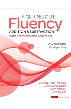 Figuring Out Fluency - Addition and Subtraction with Fractions and Decimals: A Classroom Companion - Jennifer M. Bay-williams