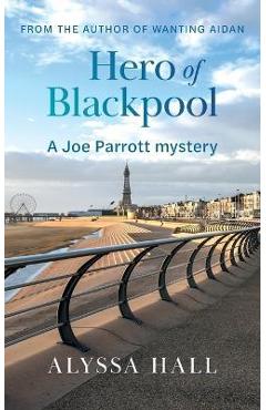 Hero of Blackpool: A Joe Parrott Mystery - Alyssa Hall