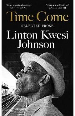 Time Come: Selected Prose - Linton Kwesi Johnson