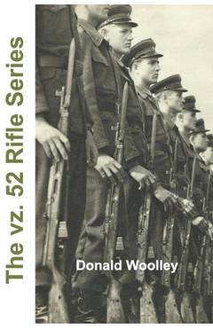 The vz. 52 Rifle Series: The Czech vz. 52 and vz. 52/57 Rifles: Their History, Use, and Maintenance - Donald Woolley
