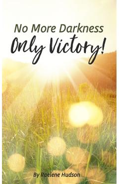 No more darkness, only victory - raelene hudson