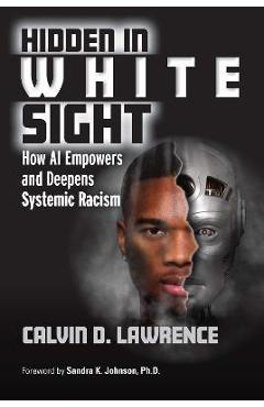 Hidden in White Sight: How AI Empowers and Deepens Systemic Racism - Calvin Lawrence