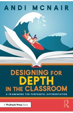 Designing for Depth in the Classroom: A Framework for Purposeful Differentiation - Andi Mcnair