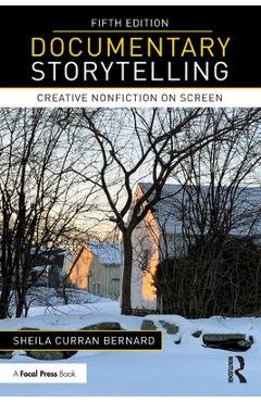Documentary Storytelling: Creative Nonfiction on Screen - Sheila Curran Bernard