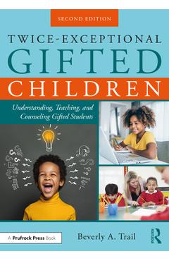 Twice-Exceptional Gifted Children: Understanding, Teaching, and Counseling Gifted Students - Beverly A. Trail