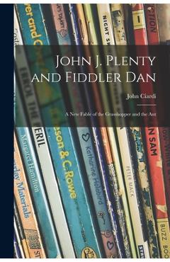 John J. Plenty and Fiddler Dan: a New Fable of the Grasshopper and the Ant - John 1916-1986 Ciardi
