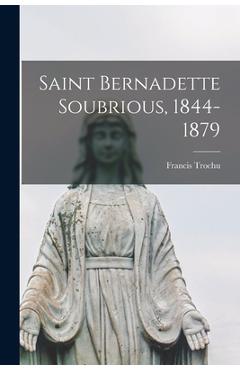 Saint Bernadette Soubrious, 1844-1879 - Francis 1877-1967 Trochu
