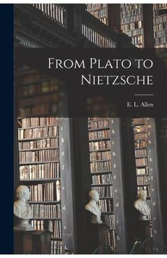 From Plato to Nietzsche - E. L. (edgar Leonard) 1893-1961 Allen