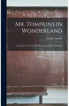 Mr. Tompkins in Wonderland; or, Stories of C, G, and H. Illustrated by John Hookham - George 1904-1968 Gamow