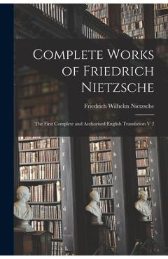 Complete Works of Friedrich Nietzsche: The First Complete and Authorised English Translation V 2 - Friedrich Wilhelm 1844-1900 Nietzsche