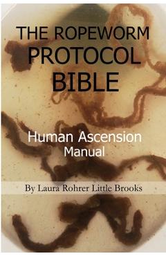 The Ropeworm Protocol Bible: Human Ascension Manual - Laura Rohrer Little Brooks