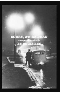 Sorry, We\'re Dead: a supernatural noir - Angie Bee