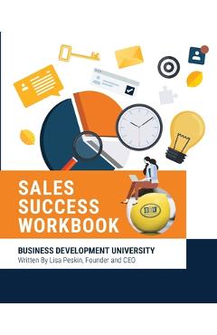 BDU Sales Success Workbook: Comprehensive tools and methodologies for every aspect of the sales cycle - Lisa Peskin