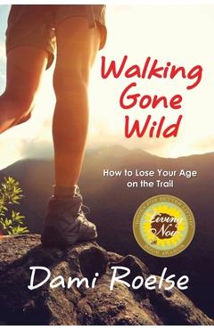 Walking gone wild: how to lose your age on the trail - dami roelse
