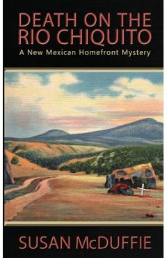 Death on the Rio Chiquito, A New Mexico Homefront Mystery - Susan Mcduffie