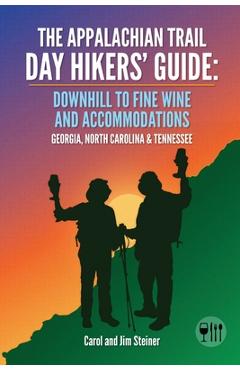 The Appalachian Trail Day Hikers\' Guide: Downhill to Fine Wine and Accommodations: Georgia, North Carolina and Tennessee - Carol Steiner