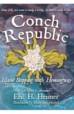 Conch Republic, Island Stepping with Hemingway - Eric H. Heisner