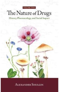 The Nature of Drugs Vol. 2: History, Pharmacology, and Social Impact - Alexander Shulgin
