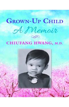 Grown-Up Child: A Memoir - Chiufang Hwang