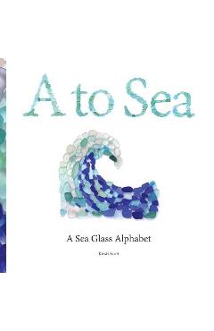 A to Sea: A Sea Glass Alphabet - Kirsti M. Scott
