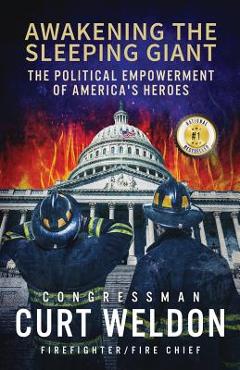 Awakening the Sleeping Giant: The Political Empowerment of America\'s Heroes - Curt Weldon