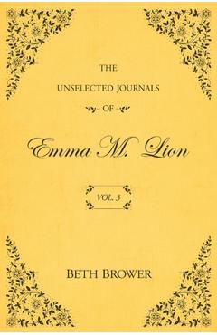 The Unselected Journals of Emma M. Lion: Vol. 3 - Beth Brower