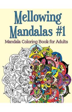 Mellowing Mandalas, Book 1: Mandala Coloring Book for Adults - Joy Rose