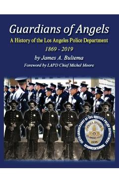 Guardians of Angels: A History of the Los Angeles Police Department Anniversary Edition - James A. Bultema