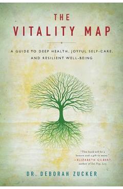 The Vitality Map: A Guide to Deep Health, Joyful Self-Care, and Resilient Well-Being - Deborah Zucker