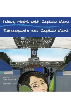 Taking Flight with Captain Mama/Despegando con Capitán Mamá: 3rd in an award-winning, bilingual English & Spanish children\'s aviation picture book ser - Graciela Tiscareño-sato